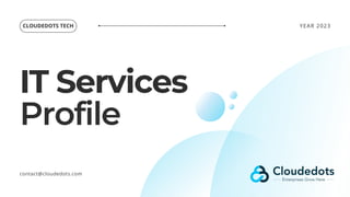 IT Services
Profile
YEAR 2023
contact@cloudedots.com
CLOUDEDOTS TECH
 