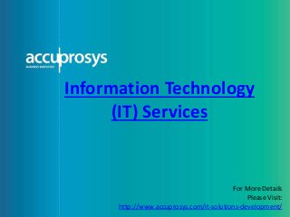 Information Technology
(IT) Services
For More Details
Please Visit:
http://www.accuprosys.com/it-solutions-development/
 