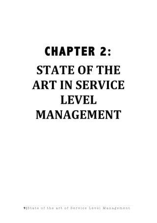 9 | S t a t e o f t h e a r t o f S e r v i c e L e v e l M a n a g e m e n t
CHAPTER 2:
STATE	
  OF	
  THE	
  
ART	
  IN	
  SERVICE	
  
LEVEL	
  
MANAGEMENT	
  
	
  
	
  
	
  
	
  
	
  
	
  
	
  
	
  
	
  
	
  
	
  
	
  
 