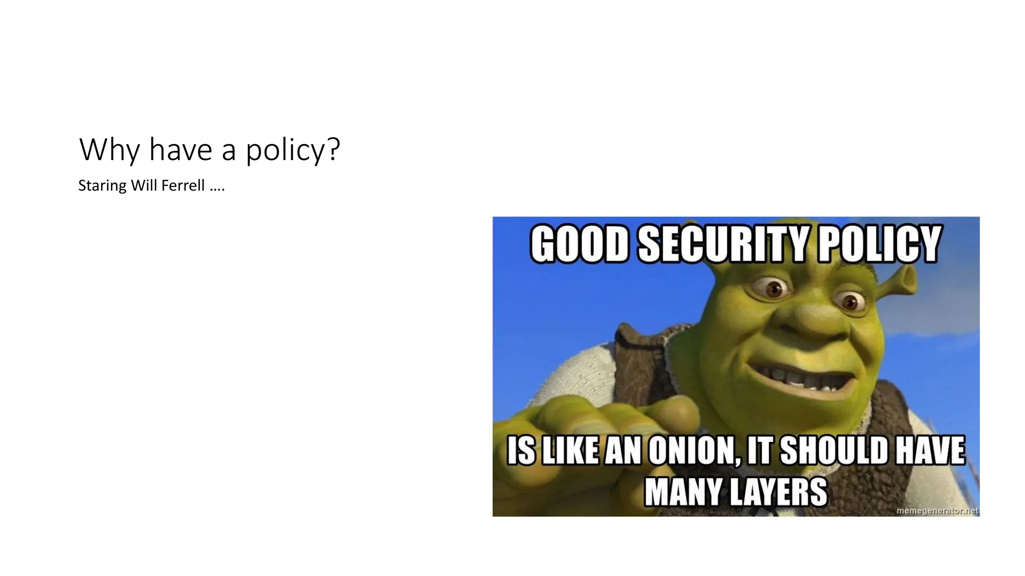Why have a policy?
Staring Will Ferrell ….
 