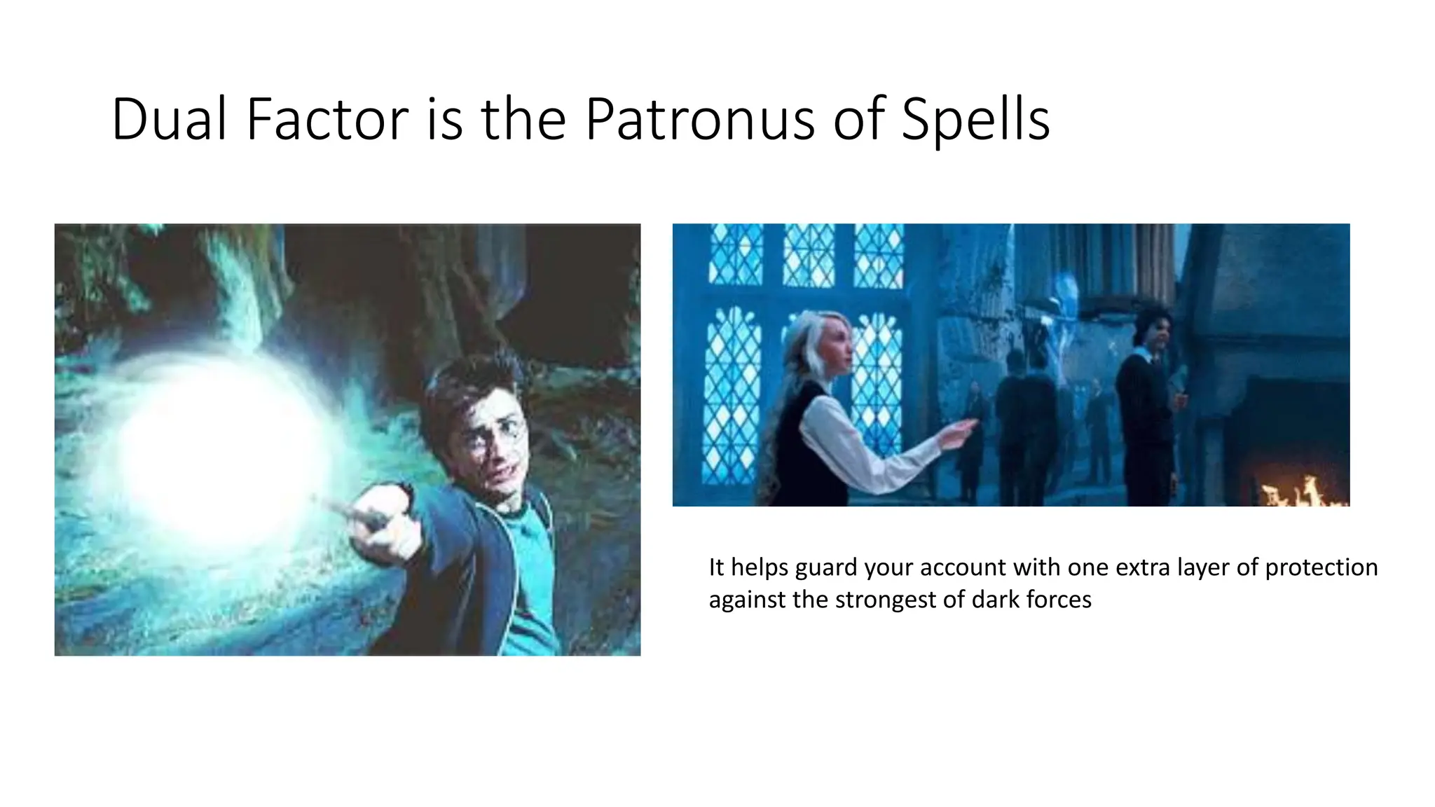 Dual Factor is the Patronus of Spells
It helps guard your account with one extra layer of protection
against the strongest of dark forces
 