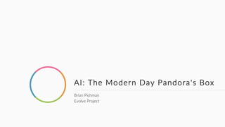 AI: The Modern Day Pandora's Box
Brian Pichman
Evolve Project
 