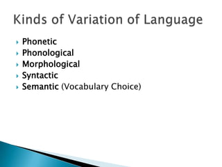    Phonetic
   Phonological
   Morphological
   Syntactic
   Semantic (Vocabulary Choice)
 