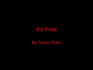 It’s Free By Trevor Dunn 