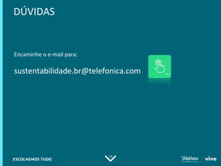 19
DÚVIDAS
Encaminhe o e-mail para:
sustentabilidade.br@telefonica.com
 