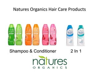 Natures Organics Hair Care Products




Shampoo & Conditioner       2 In 1
 