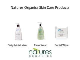 Natures Organics Skin Care Products




Daily Moisturiser   Face Wash   Facial Wipe
 