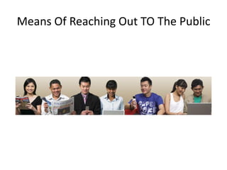Means Of Reaching Out TO The Public
 