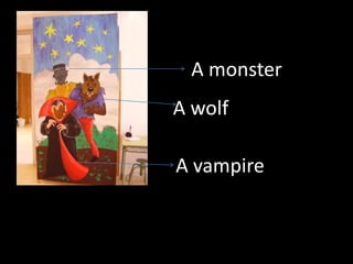 A monsterA wolfA vampire