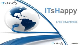 ITsHappy
Shop advantatges
 