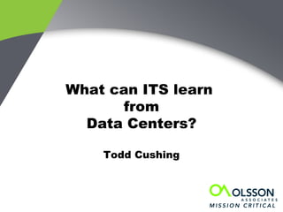 What can ITS learn
       from
  Data Centers?

    Todd Cushing
 
