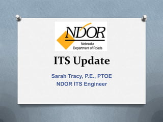 ITS Update
Sarah Tracy, P.E., PTOE
 NDOR ITS Engineer
 