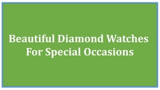 Beautiful Diamond Watches
For Special Occasions
 