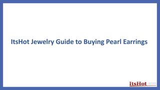 ItsHot Jewelry Guide to Buying Pearl Earrings
 