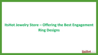 ItsHot Jewelry Store – Offering the Best Engagement
Ring Designs
 