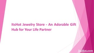 ItsHot Jewelry Store - An Adorable Gift
Hub for Your Life Partner
 