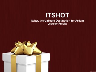 ITSHOT
Itshot, the Ultimate Destination for Ardent
Jewelry Freaks
 