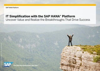 SAP HANA Platform
IT Simplification with the SAP HANA® Platform
Uncover Value and Realize the Breakthroughs That Drive Success
©2014SAPAGoranSAPaffiliatecompany.Allrightsreserved.
 