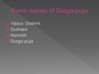 Some names of Durga pujaVijayaDashmiDusharaNavratriDurga puja