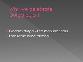 Why we celebrate         Durga puja ?Goddesdurga killed mahishashaur.Lord rama killed ravana.