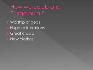 How we celebrateDurga puja ?Worship of godsHuge celebrationsGreat crowdNew clothes