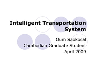 Intelligent Transportation System Oum Saokosal Cambodian Graduate Student April 2009 