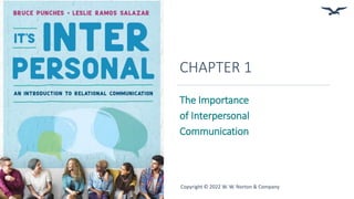 CHAPTER 1
The Importance
of Interpersonal
Communication
Copyright © 2022 W. W. Norton & Company
 