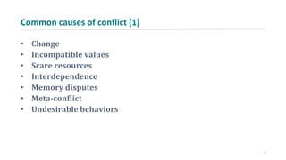 Common causes of conflict (1)
• Change
• Incompatible values
• Scare resources
• Interdependence
• Memory disputes
• Meta-conflict
• Undesirable behaviors
7
 