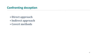 Confronting deception
• Direct approach
• Indirect approach
• Covert methods
22
 
