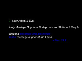 7 New Adam & Eve
Holy Marriage Supper – Bridegroom and Bride – 2 People
Blessed are those who are invited
to the marriage supper of the Lamb.
- Rev. 19:9
 