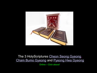 The 3 HolyScriptures Cheon Seong Gyeong,
Cham Bumo Gyeong and Pyeong Hwa Gyeong
Online – Click above!
 
