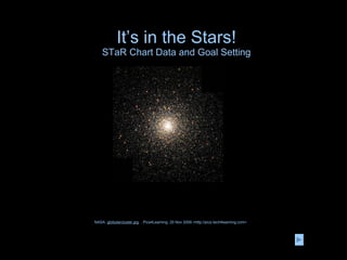 It’s in the Stars! STaR Chart Data and Goal Setting NASA.  globularcluster.jpg . . Pics4Learning. 20 Nov 2009 <http://pics.tech4learning.com> 