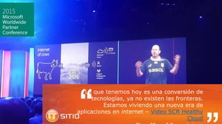 Lo que tenemos hoy es una conversión de
tecnologías, ya no existen las fronteras.
Estamos viviendo una nueva era de
aplicaciones en internet – Video SCR Healthy
Cloud
 