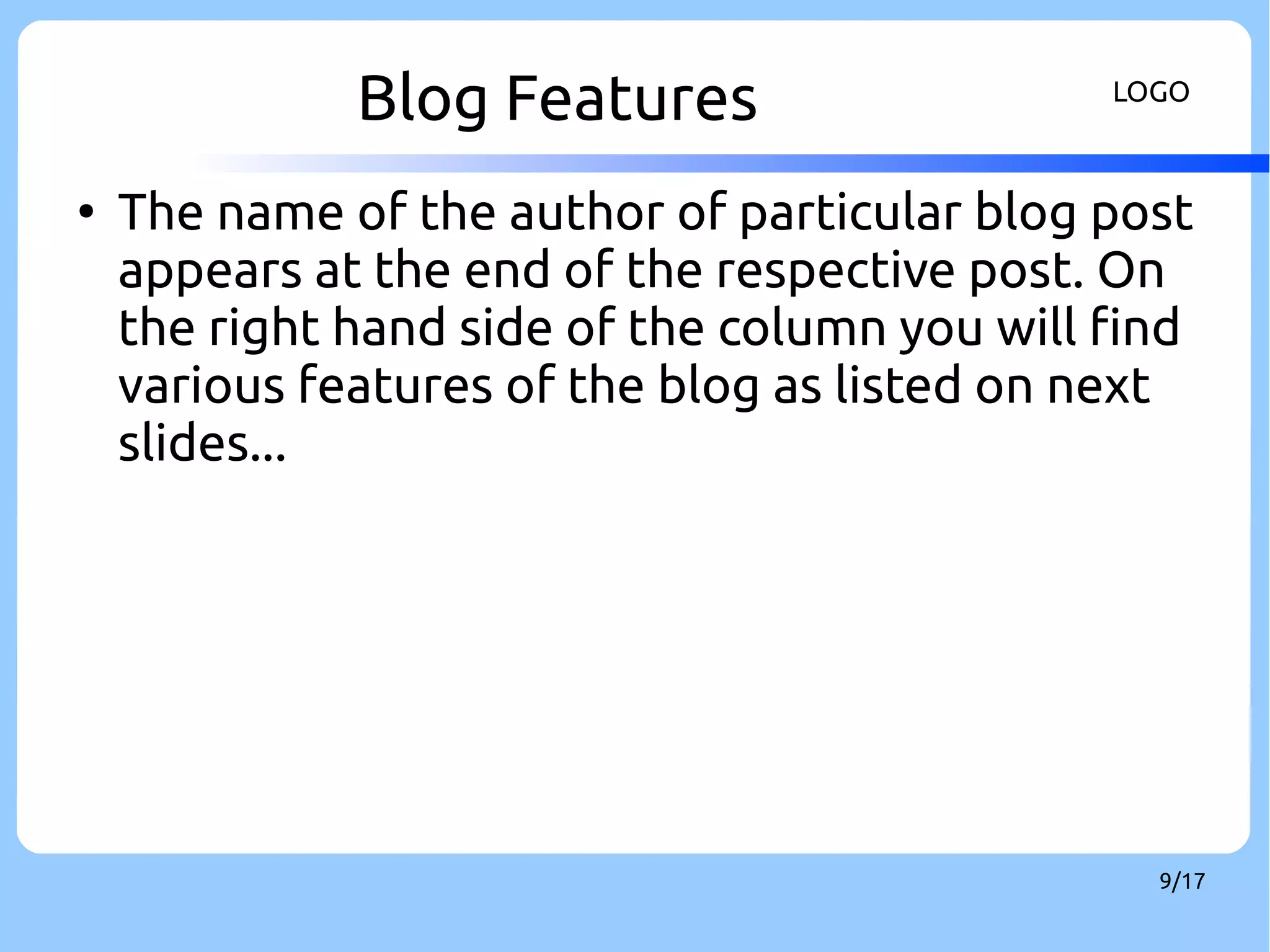 Blog Features LOGO 
● The name of the author of particular blog post 
appears at the end of the respective post. On 
the right hand side of the column you will find 
various features of the blog as listed on next 
slides... 
9/17 
 