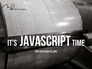 It's

Javascript TIME
Por davidson fellipe

 