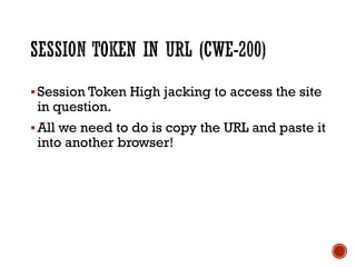 § Session Token High jacking to access the site
in question.
§ All we need to do is copy the URL and paste it
into another browser!
 