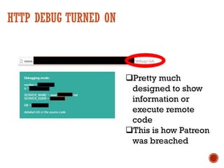HTTP DEBUG TURNED ON
qPretty much
designed to show
information or
execute remote
code
qThis is how Patreon
was breached
 