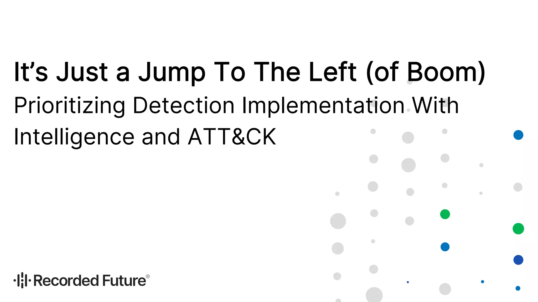 It’s Just a Jump To The Left (of Boom)
Prioritizing Detection Implementation With
Intelligence and ATT&CK
 
