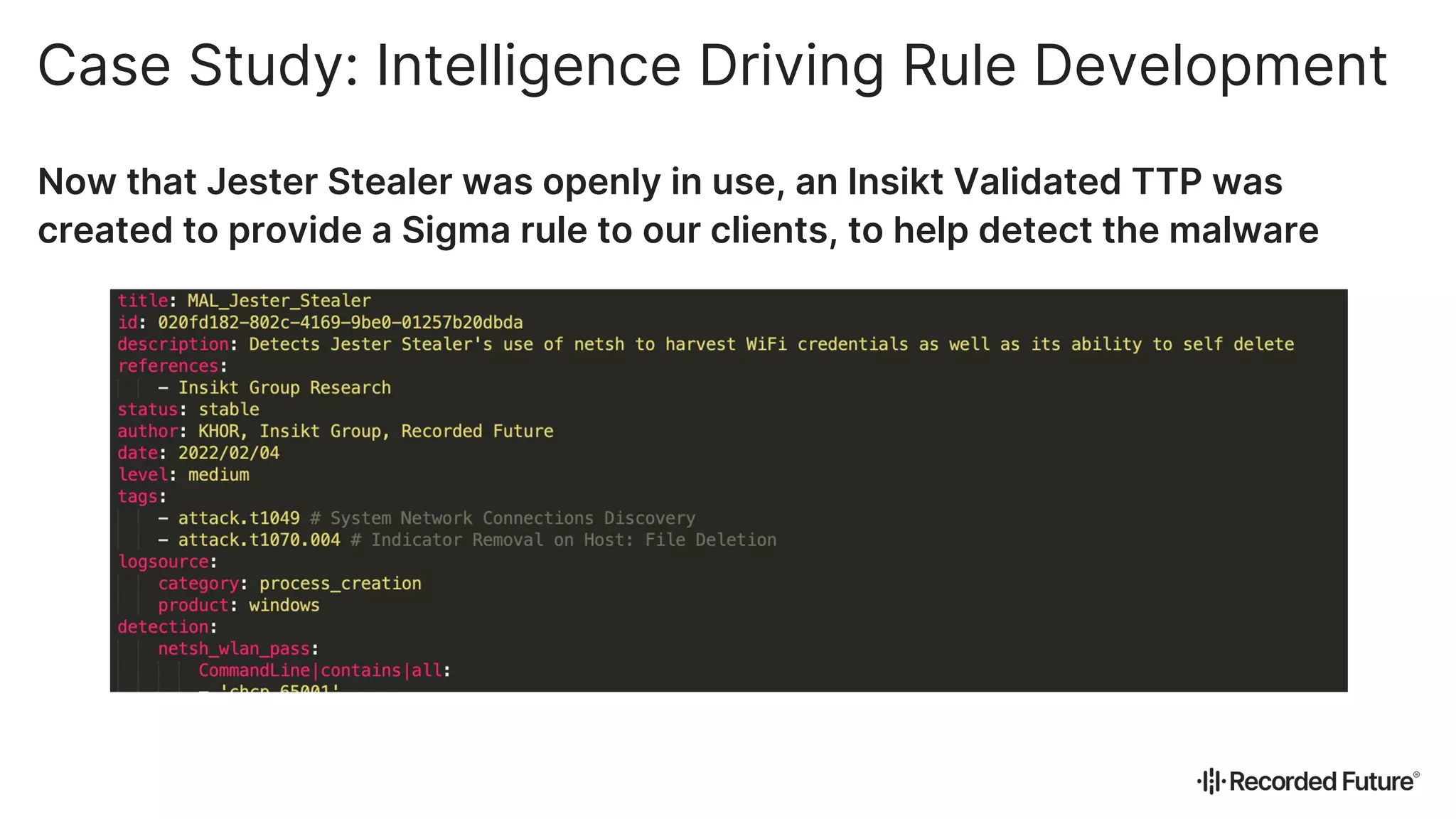 Now that Jester Stealer was openly in use, an Insikt Validated TTP was
created to provide a Sigma rule to our clients, to help detect the malware
Case Study: Intelligence Driving Rule Development
 