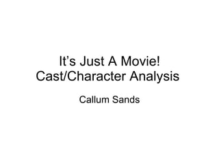 It’s Just A Movie! Cast/Character Analysis  Callum Sands 