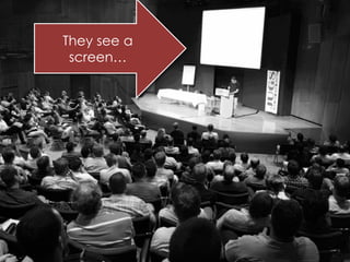 They see a
 screen…
 