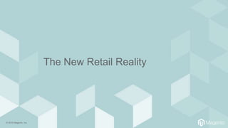 © 2018 Magento, Inc.
The New Retail Reality
 