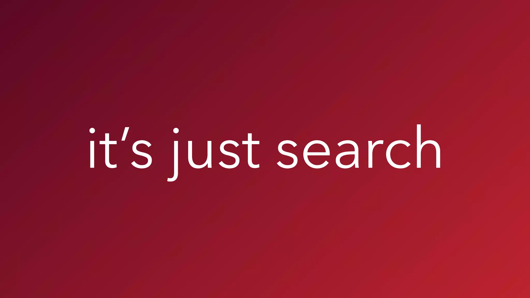 it’s just search
 