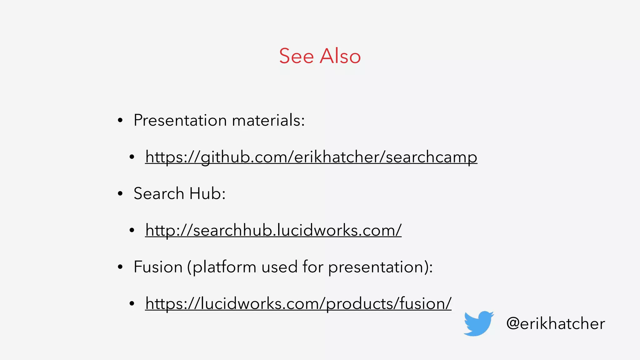 • Presentation materials:
• https://github.com/erikhatcher/searchcamp
• Search Hub:
• http://searchhub.lucidworks.com/
• Fusion (platform used for presentation):
• https://lucidworks.com/products/fusion/
See Also
@erikhatcher
 