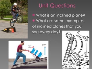 What is an inclined plane? What are some examples  of inclined planes that you  see every day? 
