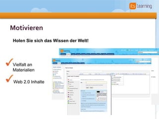 Motivieren
Holen Sie sich das Wissen der Welt!




Vielfalt an
Materialien

 Web 2.0 Inhalte
 