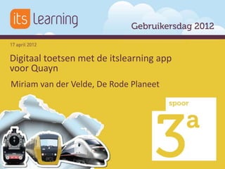 Digitaal toetsen met de itslearning app
voor Quayn
Miriam van der Velde, De Rode Planeet
 