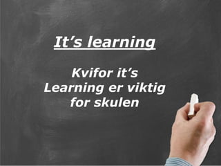 It’s learning
Kvifor it’s
Learning er viktig
for skulen

 
