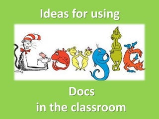 Ideas for using




      Docs
in the classroom
 