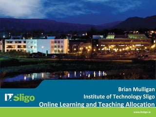 Brian Mulligan
Institute of Technology Sligo

Online Learning and Teaching Allocation

 